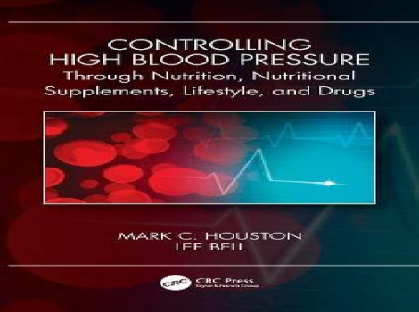 دانلود کتاب کنترل فشار خون بالا از طریق تغذیه ، مکمل ها ، سبک زندگی و داروها Controlling High Blood Pressure through Nutrition, Supplements, Lifestyle and Drugs