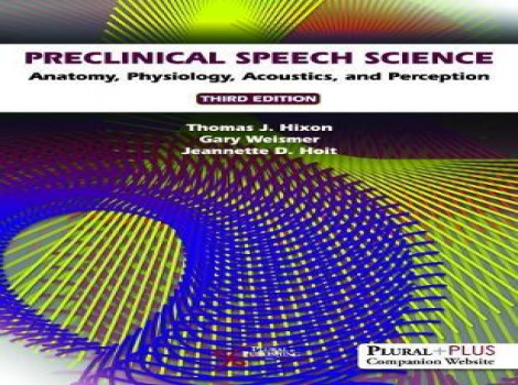 دانلود کتاب علم گفتار پیش بالینی Preclinical Speech Science: Anatomy, Physiology, Acoustics, and Perception 3rd Edition ویرایش سوم-2018